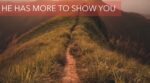 He Has More to Show You