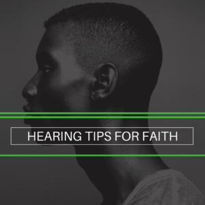 Hearing Tips For Faith (Romans 10:17)