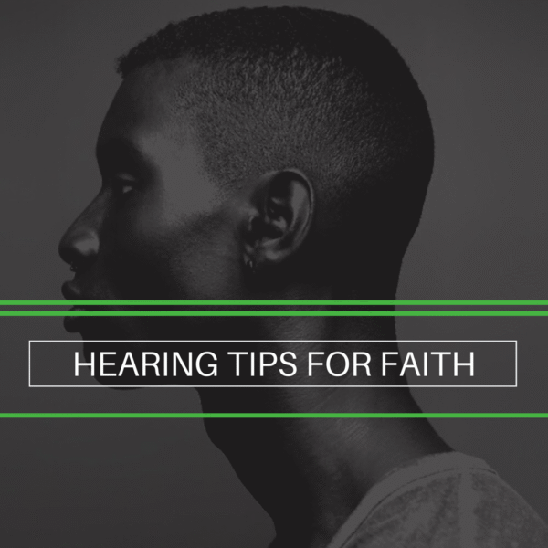 Hearing Tips For Faith (Romans 10:17)