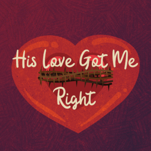 His Love Got Me Right Romans 5:1