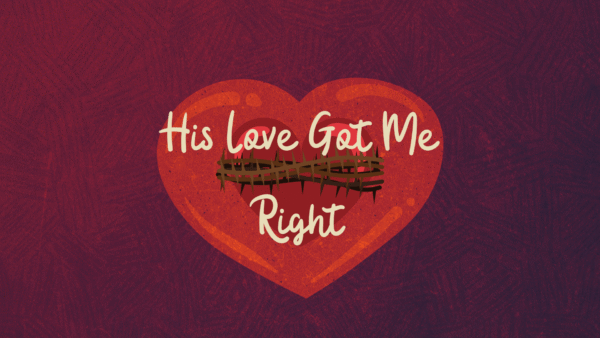 His Love Got Me Right Romans 5:1